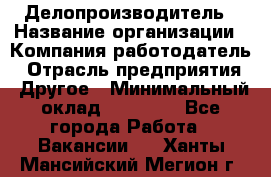 Делопроизводитель › Название организации ­ Компания-работодатель › Отрасль предприятия ­ Другое › Минимальный оклад ­ 12 000 - Все города Работа » Вакансии   . Ханты-Мансийский,Мегион г.